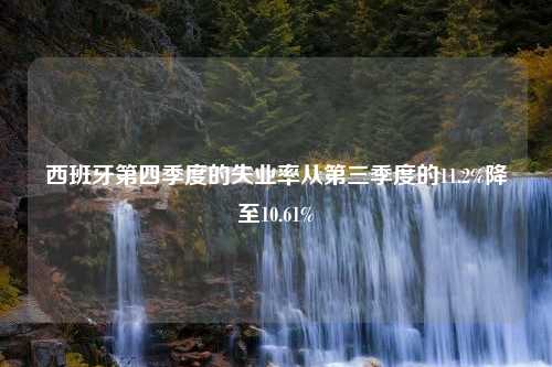 西班牙第四季度的失业率从第三季度的11.2%降至10.61%